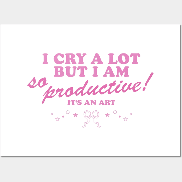 I Cry a Lot but I am so Productive Wall Art by John white